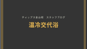 ティップス金山校 スタッフブログ<br>温冷交代浴